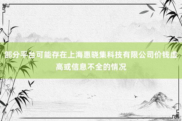 部分平台可能存在上海惠晓集科技有限公司价钱虚高或信息不全的情况